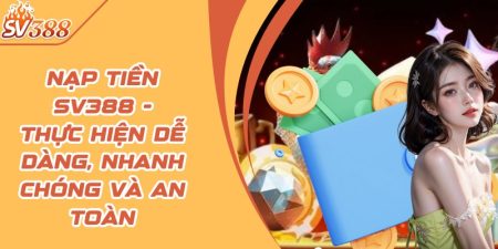 Nạp tiền SV388 - Thực hiện dễ dàng, nhanh chóng và an toàn 2 nap tien