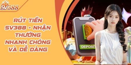 Rút tiền SV388 - Nhận thưởng nhanh chóng và dễ dàng 1 rut tien