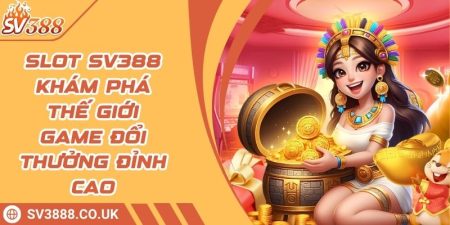 Slot SV388 Khám Phá Thế Giới Game Đổi Thưởng Đỉnh Cao