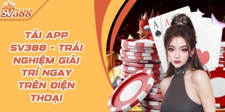 Tải app SV388 - Trải nghiệm giải trí ngay trên điện thoại 3 tai app
